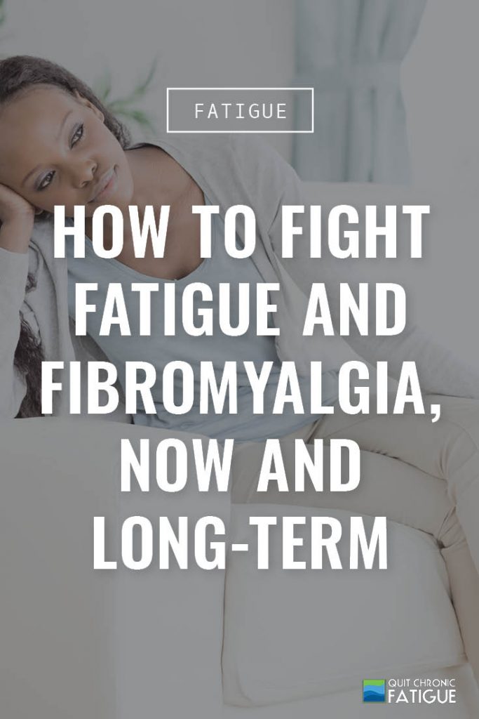 How to Fight Fatigue and Fibromyalgia, Now and Long-Term | Quit Chronic Fatigue