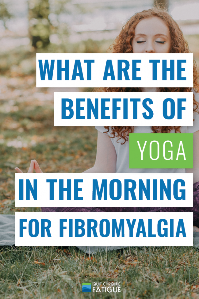 What Are The Benefits of Yoga In The Morning for Fibromyalgia? | Quit Chronic Fatigue