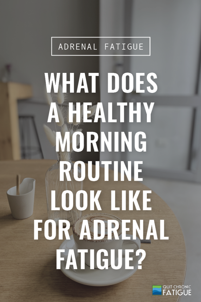 What Does a Healthy Morning Routine Look Like for Adrenal Fatigue | Quit Chronic Fatigue