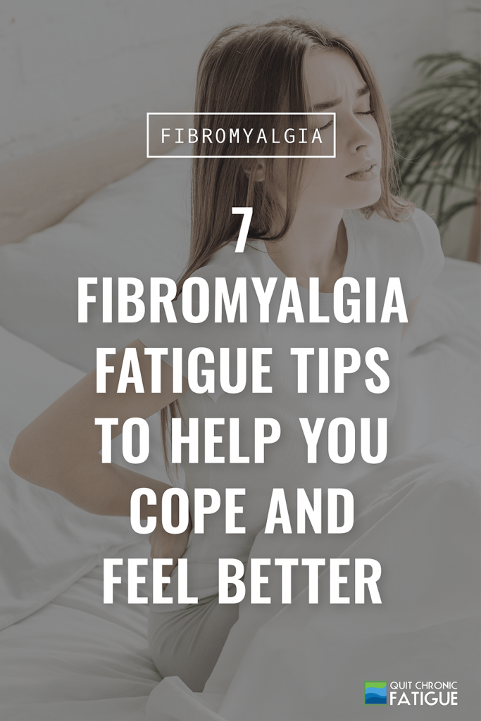 7 Fibromyalgia Fatigue Tips To Help You Cope and Feel Better | Quit Chronic Fatigue 