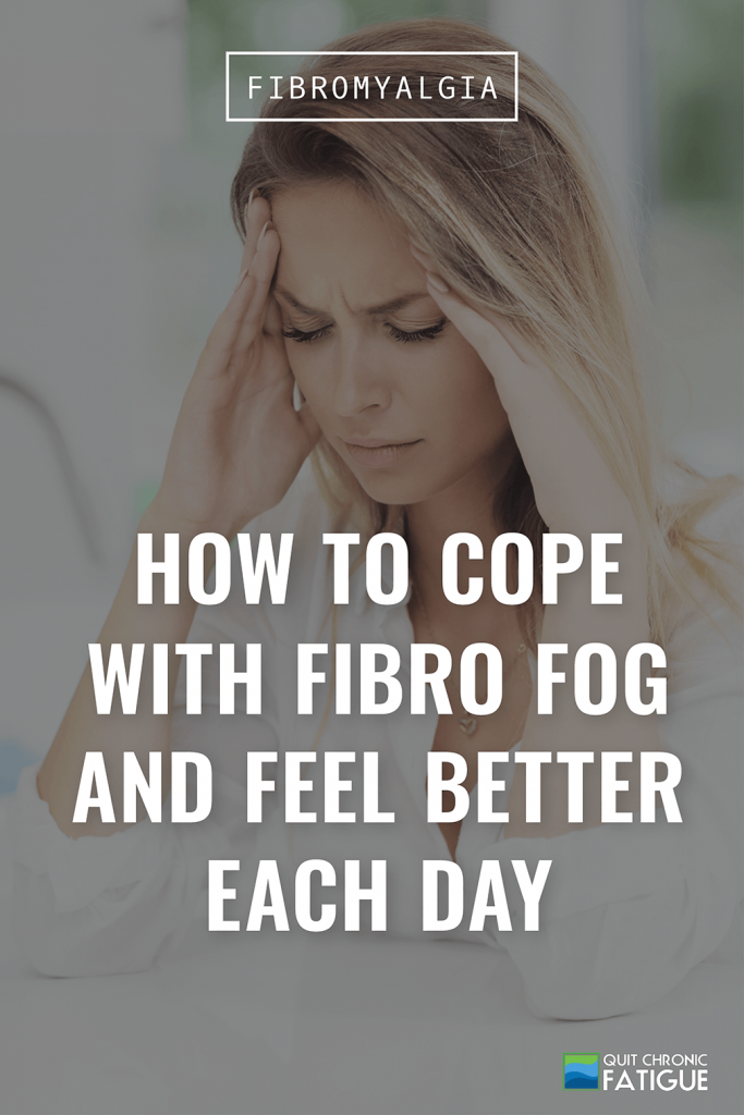 How To Cope With Fibro Fog and Feel Better Each Day | Quit Chronic Fatigue