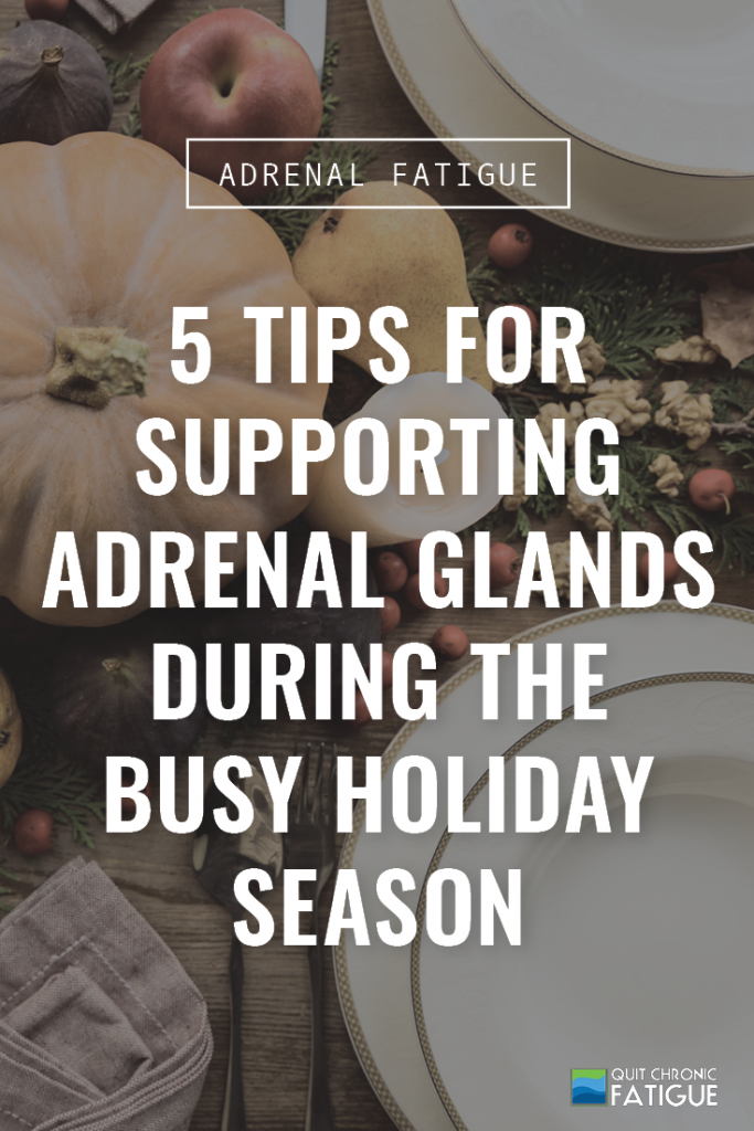 5 Tips for Supporting Adrenal Glands During The Busy Holiday Season | Quit Chronic Fatigue