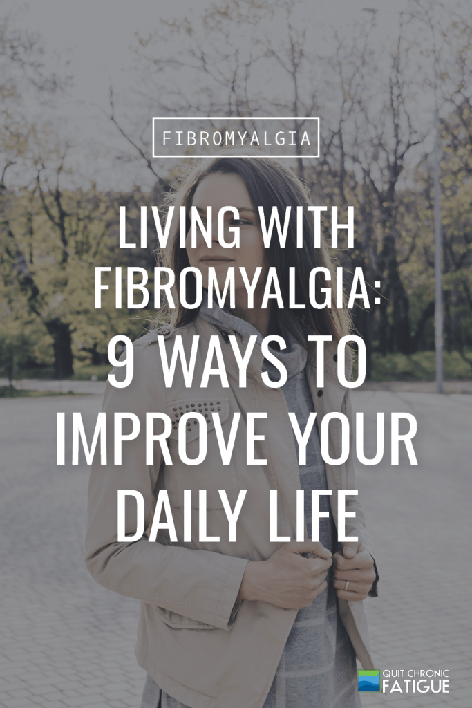 Living With Fibromyalgia: 9 Ways To Improve Your Daily Life | Quit Chronic Fatigue