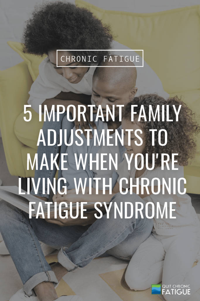 5 Important Family Adjustments To Make When You're Living With Chronic Fatigue | Quit Chronic Fatigue