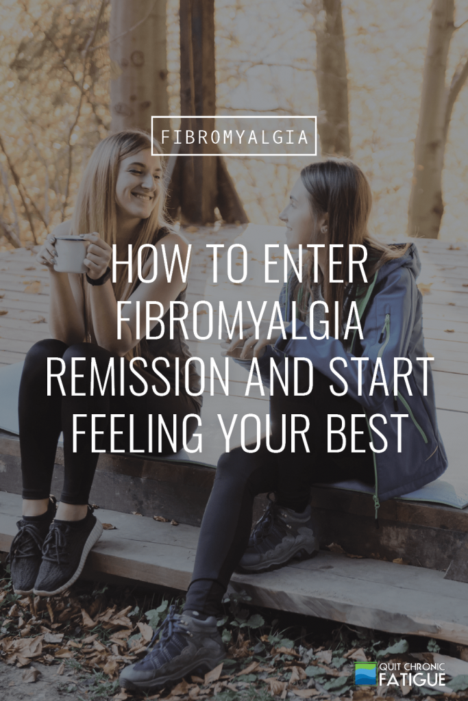 How To Enter Fibromyalgia Remission and Start Feeling Your Best | Quit Chronic Fatigue