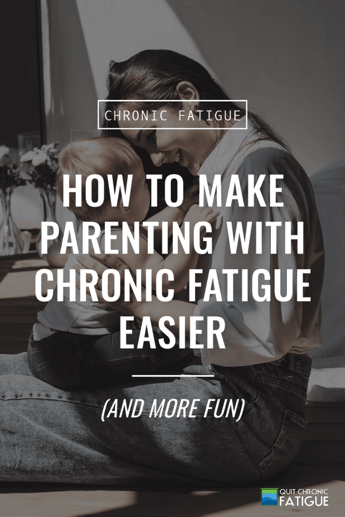 How To Make Parenting With Chronic Fatigue Easier (and More Fun) | Quit Chronic Fatigue