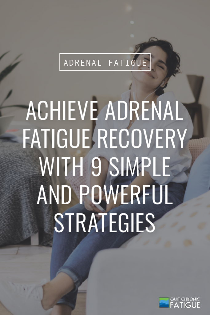Achieve Adrenal Fatigue Recovery with 9 Simple and Powerful Strategies | Quit Chronic Fatigue