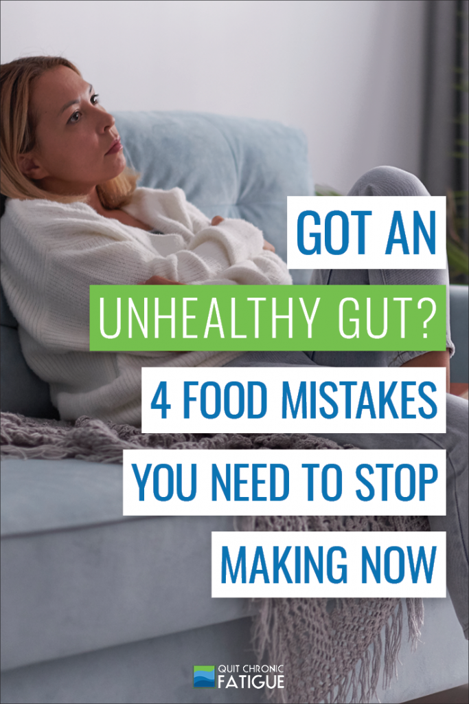 Got an Unhealthy Gut? 4 Food Mistakes You Need to Stop Making Now | Quit Chronic Fatigue