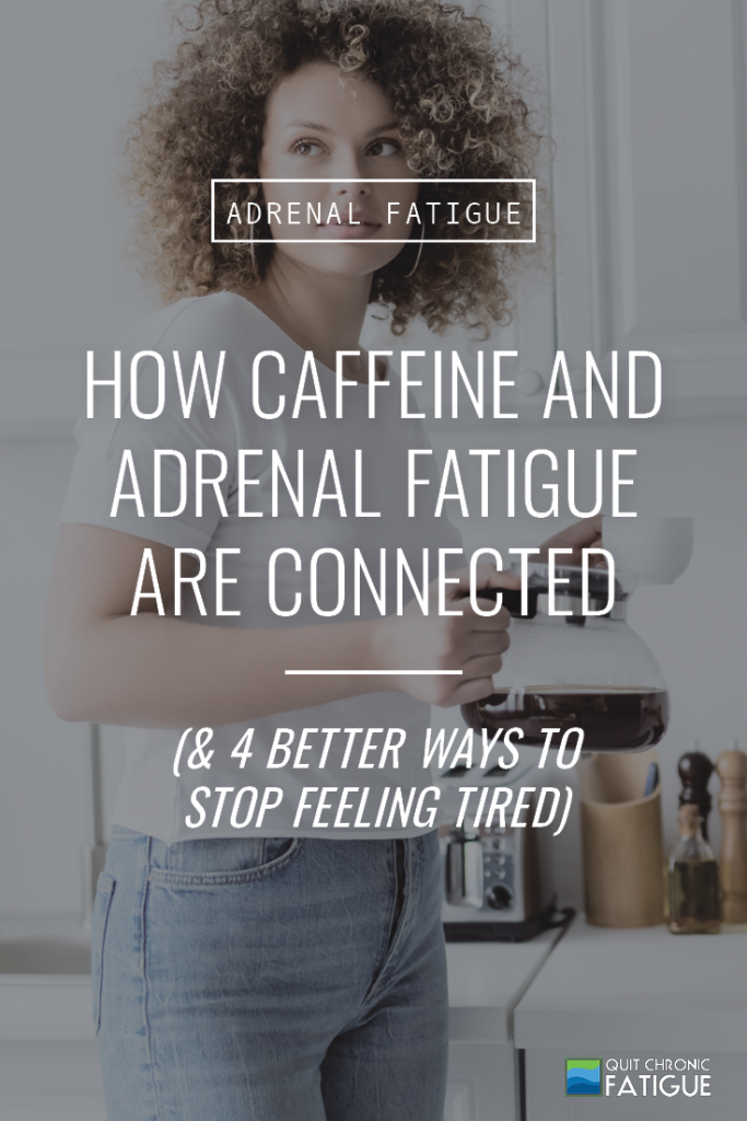 How Caffeine and Adrenal Fatigue are Connected (& 4 Better Ways to Stop Feeling Tired) | Quit Chronic Fatigue