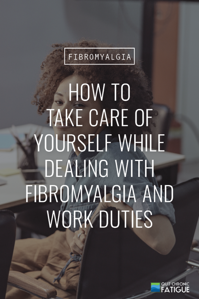 How to Take Care of Yourself While Dealing with Fibromyalgia and Work Duties | Quit Chronic Fatigue