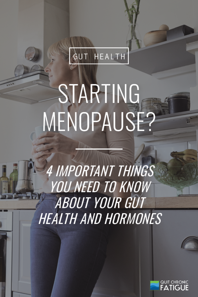 Starting Menopause? 4 Important Things You Need to Know About Your Gut Health and Hormones | Quit Chronic Fatigue