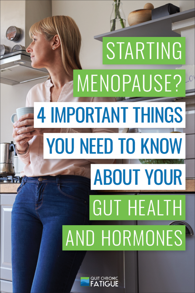 Starting Menopause? 4 Important Things You Need to Know About Your Gut Health and Hormones | Quit Chronic Fatigue